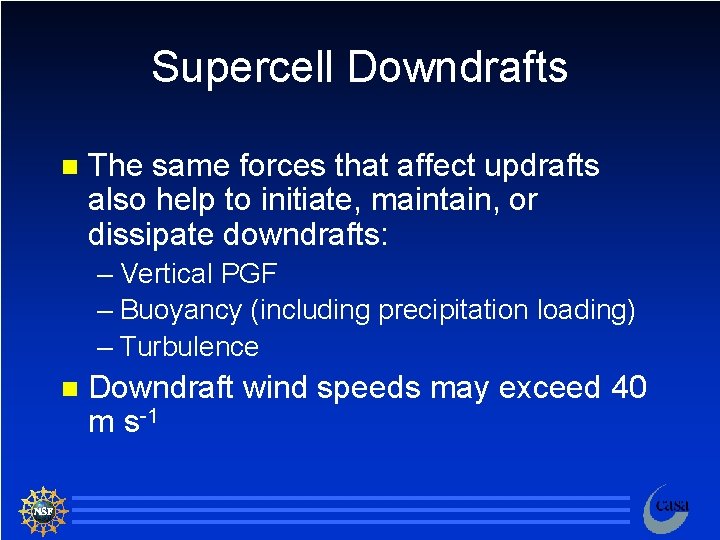 Supercell Downdrafts n The same forces that affect updrafts also help to initiate, maintain,