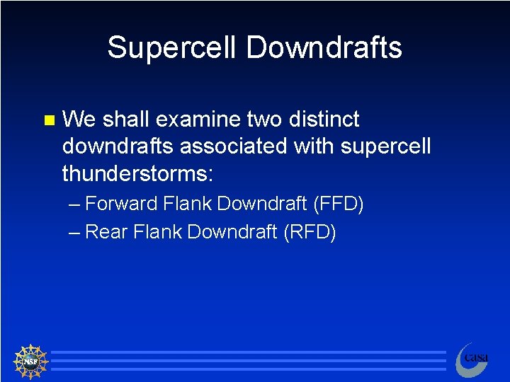 Supercell Downdrafts n We shall examine two distinct downdrafts associated with supercell thunderstorms: –