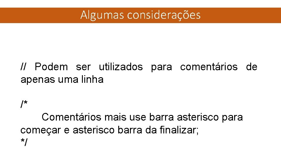 Algumas considerações // Podem ser utilizados para comentários de apenas uma linha /* Comentários