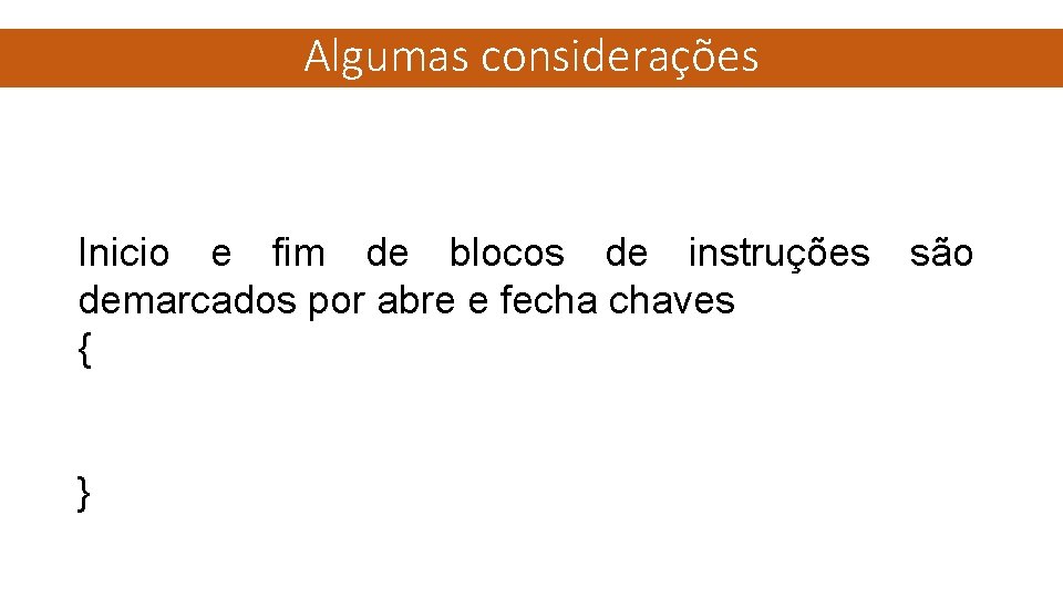 Algumas considerações Inicio e fim de blocos de instruções demarcados por abre e fecha