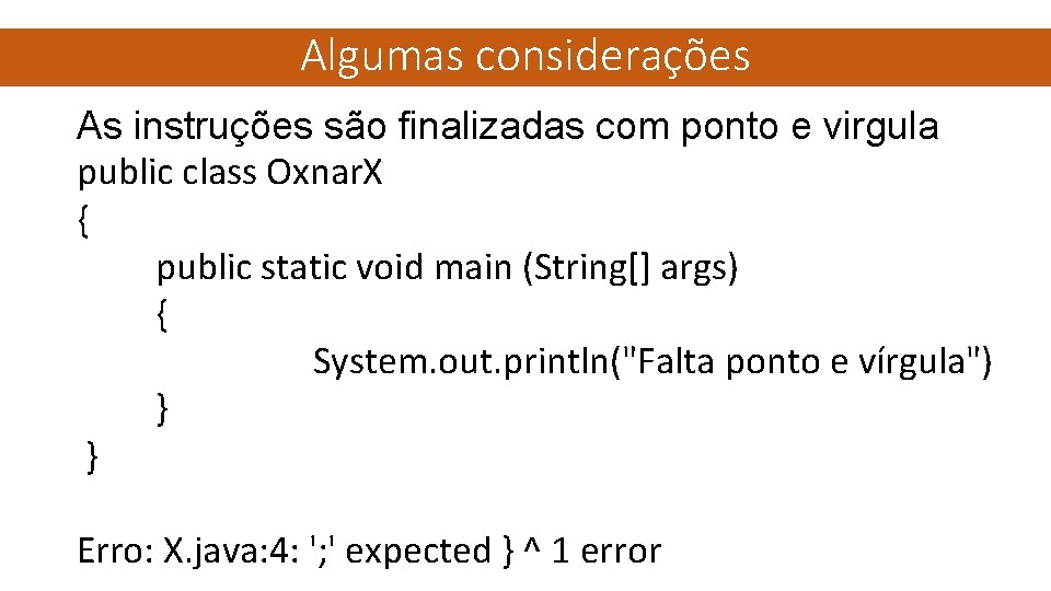 Algumas considerações As instruções são finalizadas com ponto e virgula public class Oxnar. X