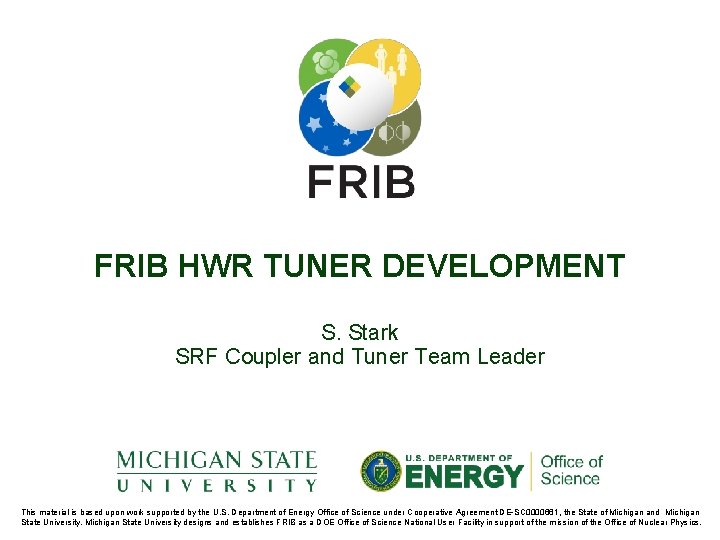 FRIB HWR TUNER DEVELOPMENT S. Stark SRF Coupler and Tuner Team Leader This material