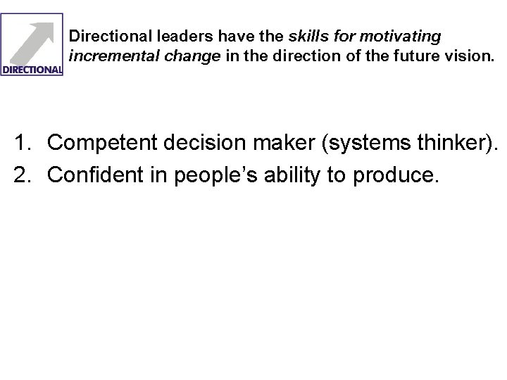Directional leaders have the skills for motivating incremental change in the direction of the