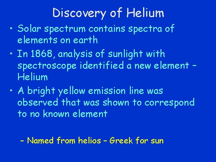 Discovery of Helium • Solar spectrum contains spectra of elements on earth • In