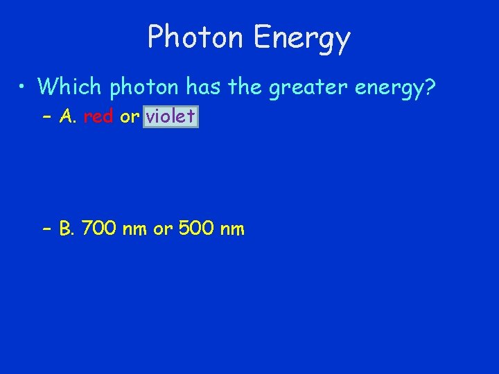 Photon Energy • Which photon has the greater energy? – A. red or violet