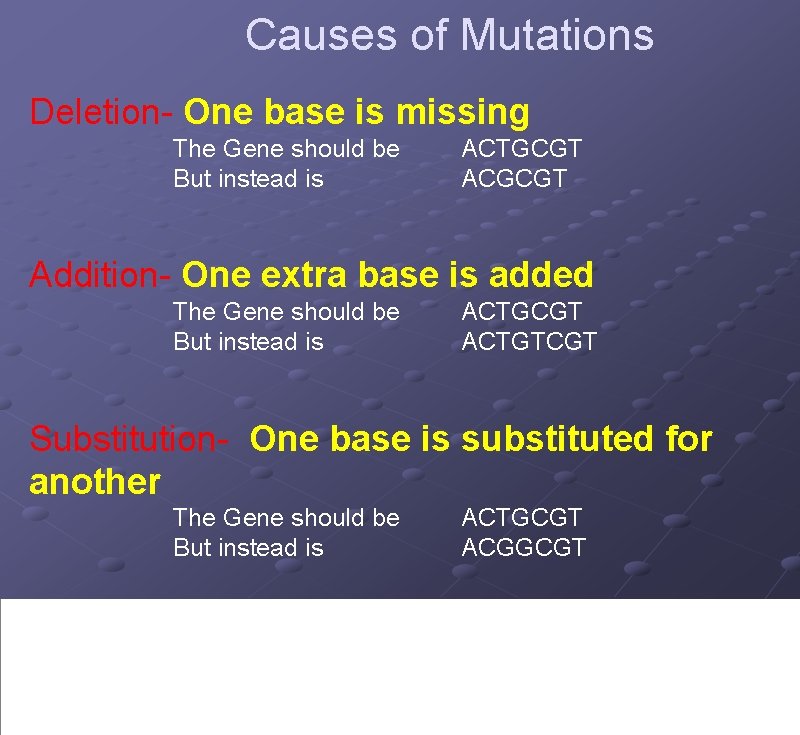 Causes of Mutations Deletion- One base is missing The Gene should be But instead