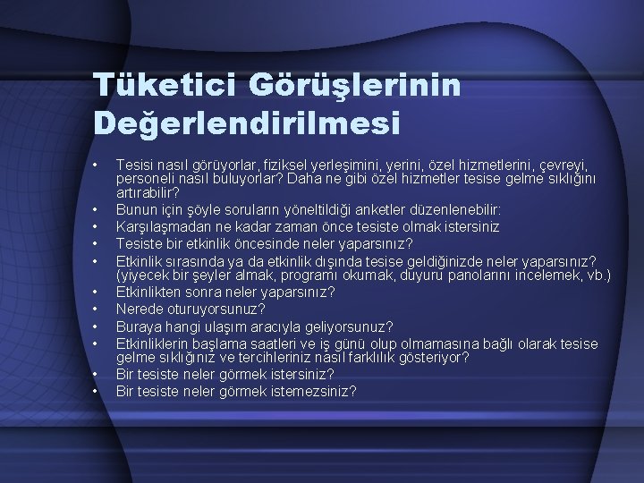 Tüketici Görüşlerinin Değerlendirilmesi • • • Tesisi nasıl görüyorlar, fiziksel yerleşimini, yerini, özel hizmetlerini,