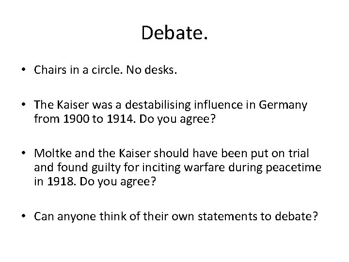 Debate. • Chairs in a circle. No desks. • The Kaiser was a destabilising