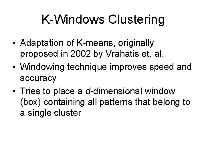 K-Windows Clustering • Adaptation of K-means, originally proposed in 2002 by Vrahatis et. al.