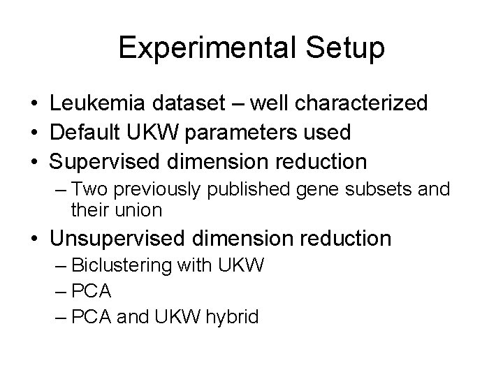 Experimental Setup • Leukemia dataset – well characterized • Default UKW parameters used •