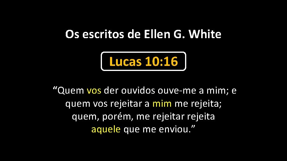 Os escritos de Ellen G. White Lucas 10: 16 “Quem vos der ouvidos ouve-me