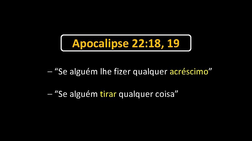 Apocalipse 22: 18, 19 – “Se alguém lhe fizer qualquer acréscimo” – “Se alguém