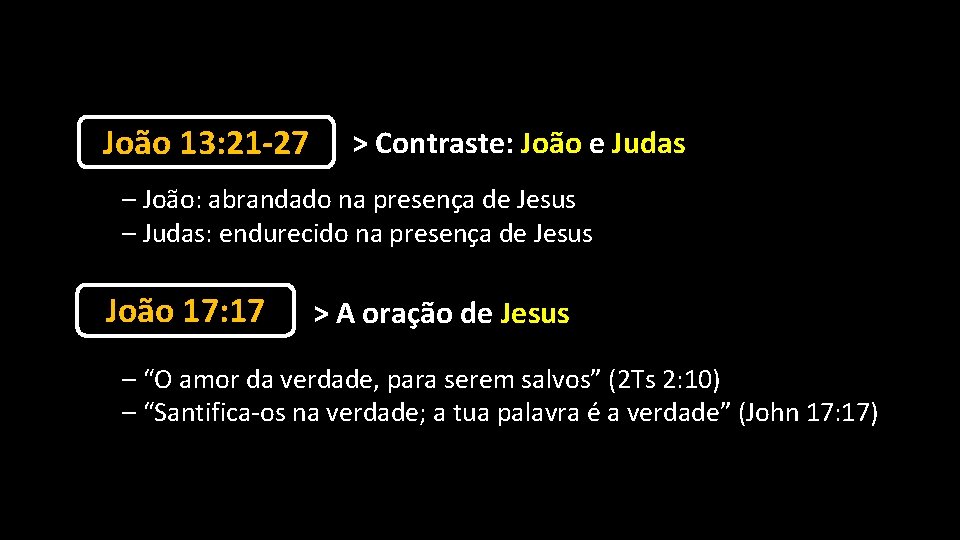 João 13: 21 -27 > Contraste: João e Judas – João: abrandado na presença