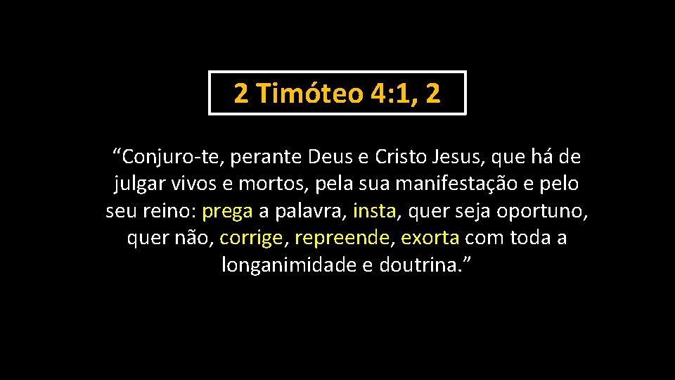 2 Timóteo 4: 1, 2 “Conjuro-te, perante Deus e Cristo Jesus, que há de