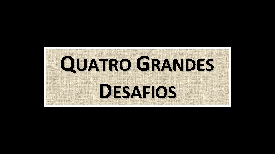 QUATRO GRANDES DESAFIOS 