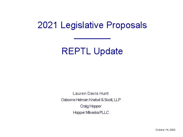 2021 Legislative Proposals ———— REPTL Update Lauren Davis Hunt Osborne Helman Knebel & Scott,
