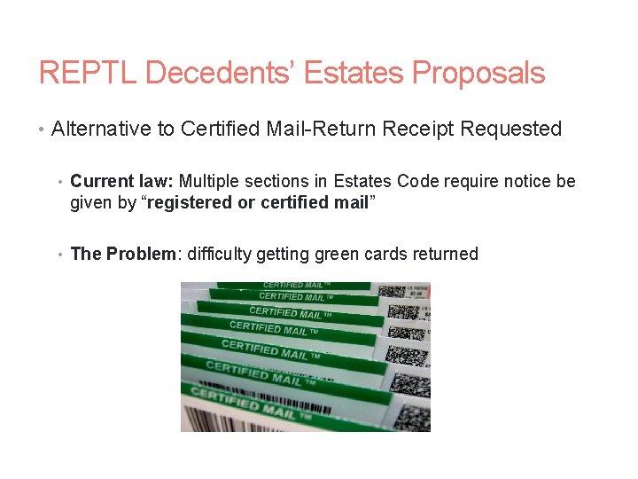 REPTL Decedents’ Estates Proposals • Alternative to Certified Mail-Return Receipt Requested • Current law: