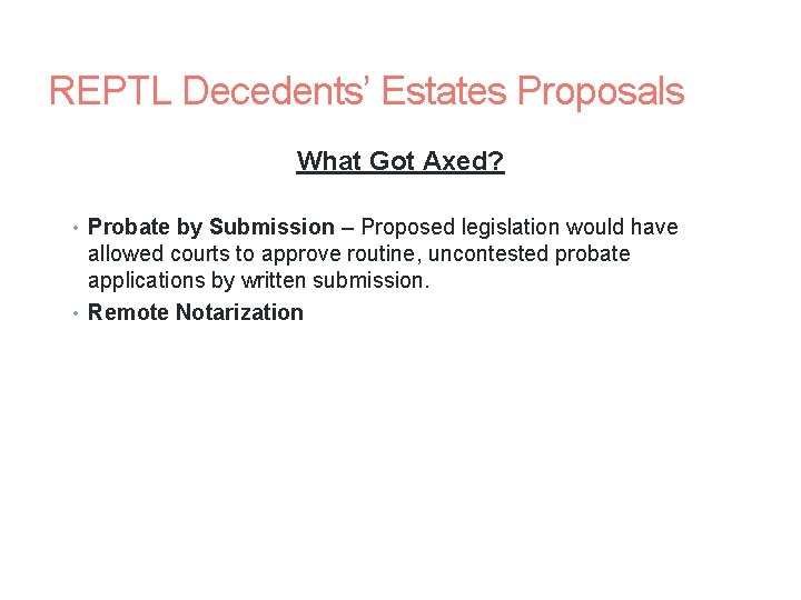 REPTL Decedents’ Estates Proposals What Got Axed? • Probate by Submission – Proposed legislation
