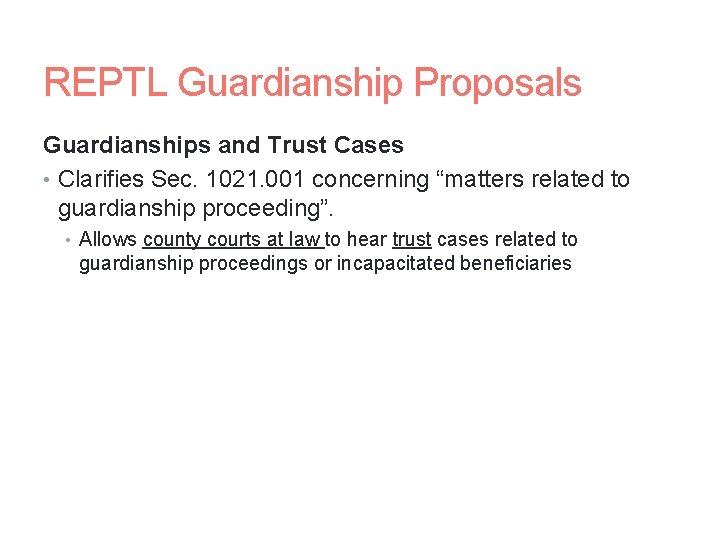 REPTL Guardianship Proposals Guardianships and Trust Cases • Clarifies Sec. 1021. 001 concerning “matters