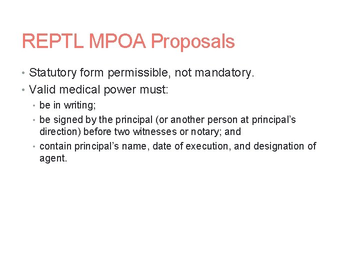 REPTL MPOA Proposals • Statutory form permissible, not mandatory. • Valid medical power must:
