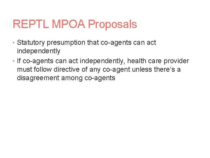 REPTL MPOA Proposals • Statutory presumption that co-agents can act independently • If co-agents