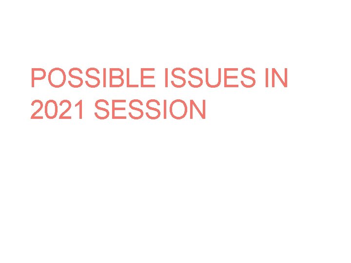 POSSIBLE ISSUES IN 2021 SESSION 
