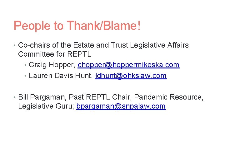 People to Thank/Blame! • Co-chairs of the Estate and Trust Legislative Affairs Committee for