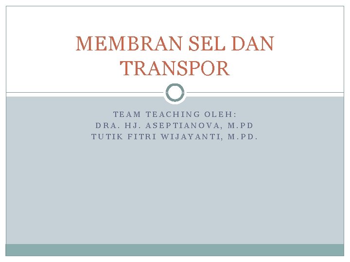 MEMBRAN SEL DAN TRANSPOR TEAM TEACHING OLEH: DRA. HJ. ASEPTIANOVA, M. PD TUTIK FITRI