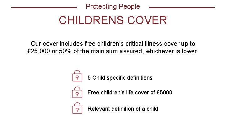 Protecting People CHILDRENS COVER Our cover includes free children’s critical illness cover SWP up