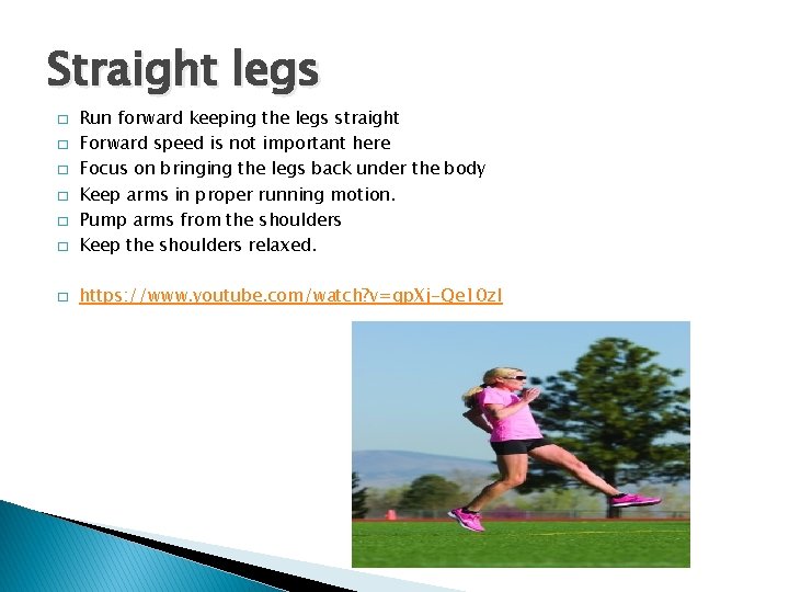 Straight legs � Run forward keeping the legs straight Forward speed is not important