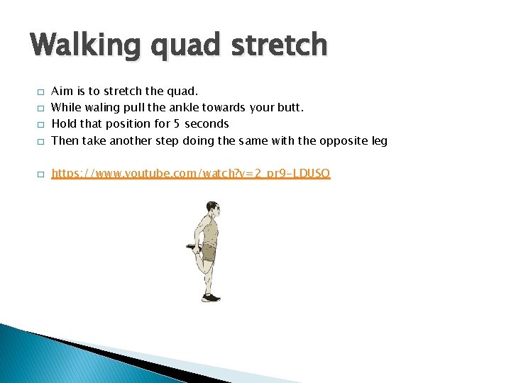Walking quad stretch � Aim is to stretch the quad. While waling pull the