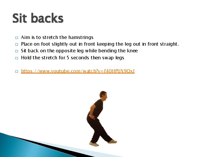 Sit backs � Aim is to stretch the hamstrings Place on foot slightly out