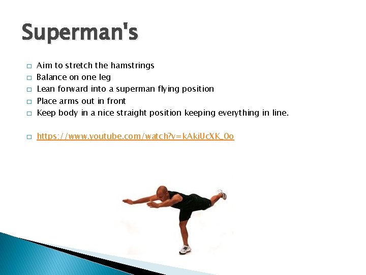 Superman's � Aim to stretch the hamstrings Balance on one leg Lean forward into