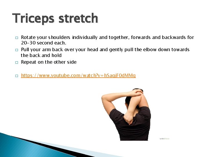 Triceps stretch � Rotate your shoulders individually and together, forwards and backwards for 20