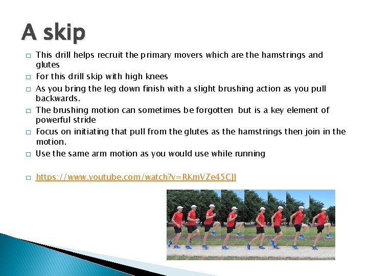 A skip � This drill helps recruit the primary movers which are the hamstrings