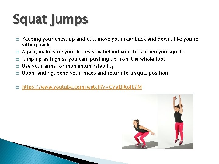 Squat jumps � Keeping your chest up and out, move your rear back and