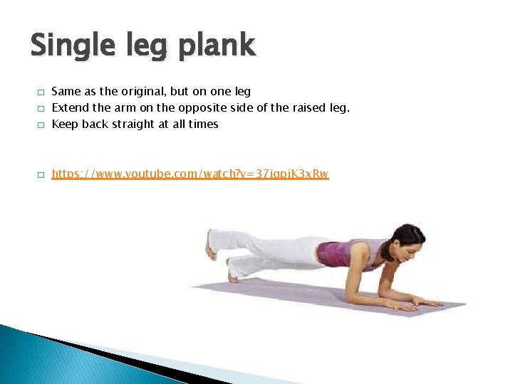 Single leg plank � Same as the original, but on one leg Extend the