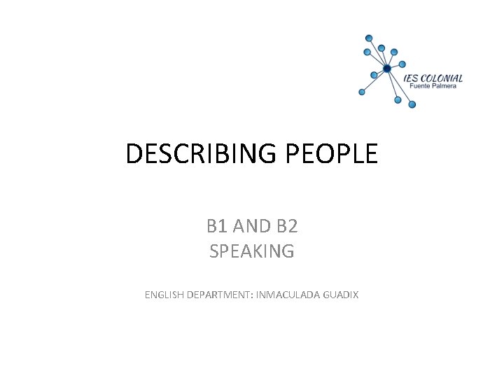 DESCRIBING PEOPLE B 1 AND B 2 SPEAKING ENGLISH DEPARTMENT: INMACULADA GUADIX 