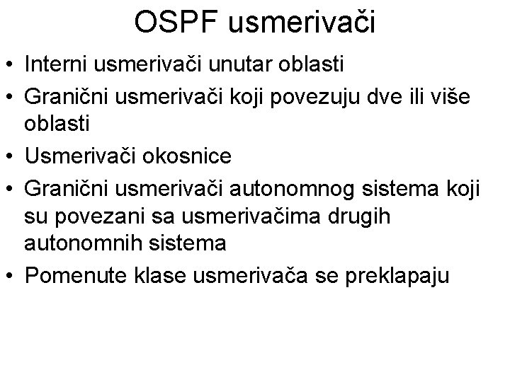OSPF usmerivači • Interni usmerivači unutar oblasti • Granični usmerivači koji povezuju dve ili