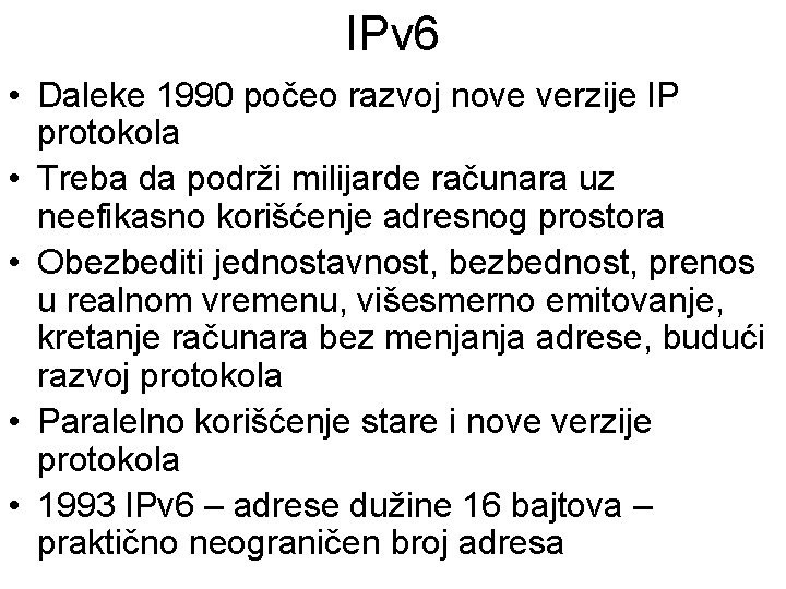 IPv 6 • Daleke 1990 počeo razvoj nove verzije IP protokola • Treba da