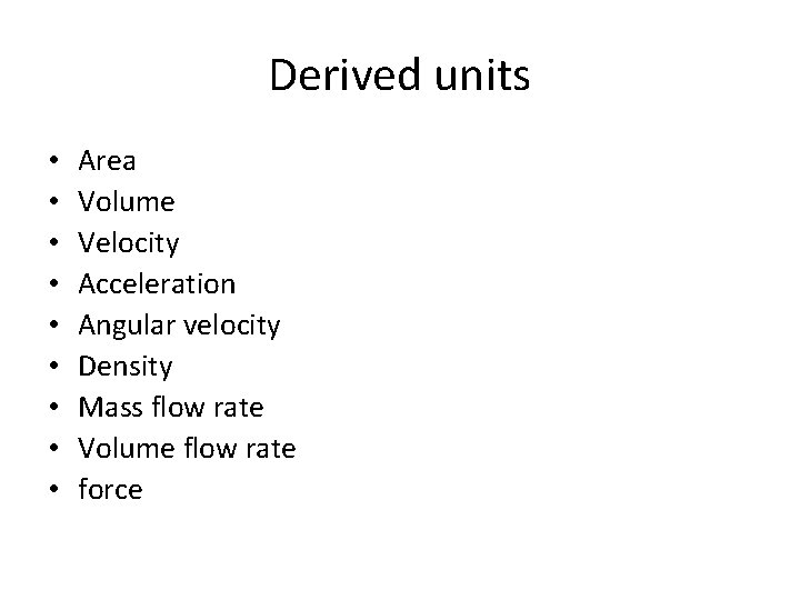 Derived units • • • Area Volume Velocity Acceleration Angular velocity Density Mass flow