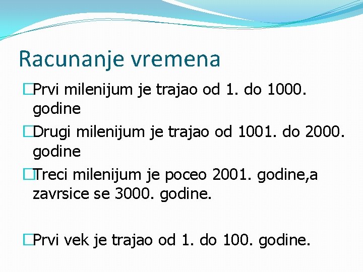 Racunanje vremena �Prvi milenijum je trajao od 1. do 1000. godine �Drugi milenijum je