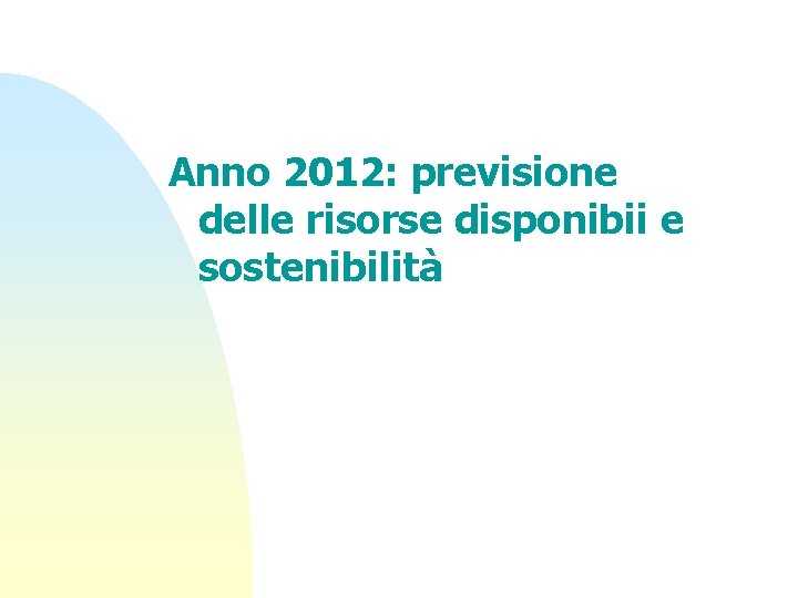 Anno 2012: previsione delle risorse disponibii e sostenibilità 