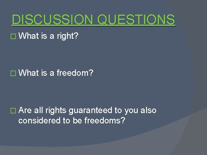 DISCUSSION QUESTIONS � What is a right? � What is a freedom? � Are