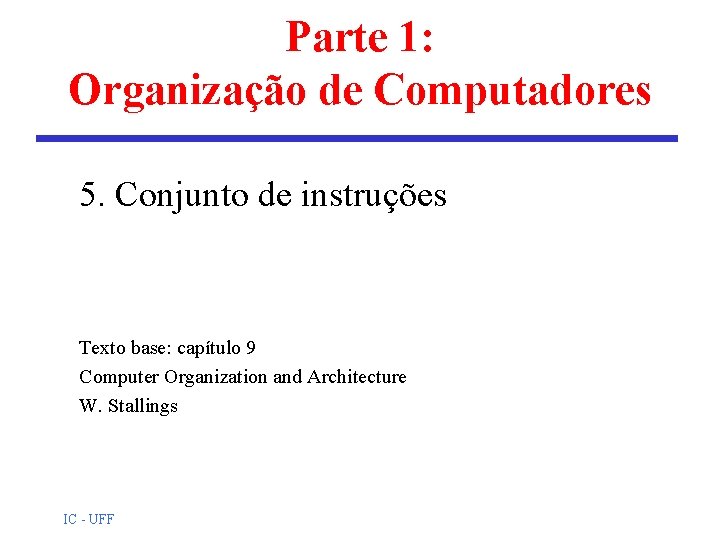 Parte 1: Organização de Computadores 5. Conjunto de instruções Texto base: capítulo 9 Computer