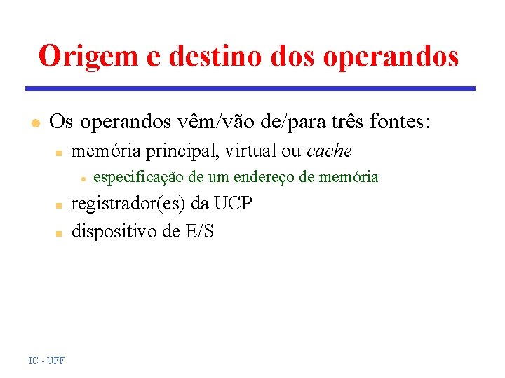 Origem e destino dos operandos l Os operandos vêm/vão de/para três fontes: n memória