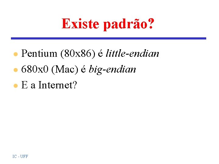 Existe padrão? Pentium (80 x 86) é little-endian l 680 x 0 (Mac) é