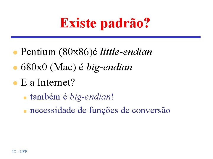 Existe padrão? Pentium (80 x 86)é little-endian l 680 x 0 (Mac) é big-endian