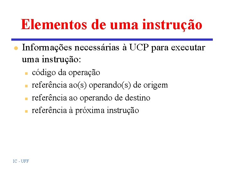 Elementos de uma instrução l Informações necessárias à UCP para executar uma instrução: n