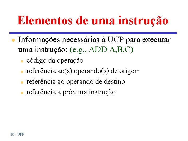 Elementos de uma instrução l Informações necessárias à UCP para executar uma instrução: (e.